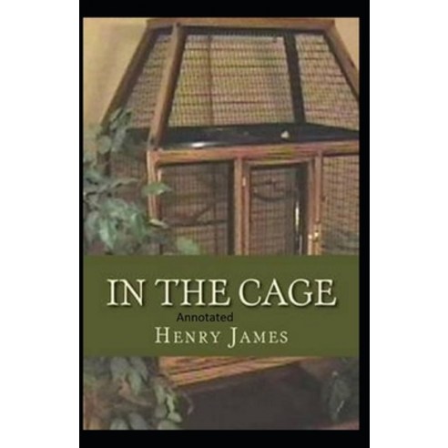 In the Cage: Classic Original Edition By Henry James (Annotated) Paperback, Independently Published