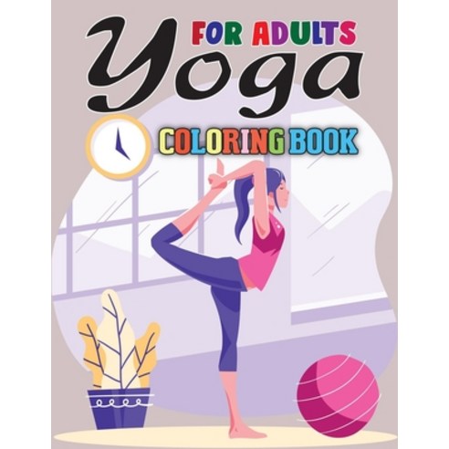 Yoga Coloring Book for Adults: Ultimate Relaxation Motivational Adult Coloring Book with High Qualit... Paperback, Independently Published, English, 9798693697089