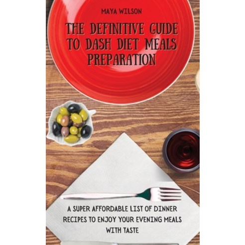 The Definitive Guide to Dash Diet Meals Preparation: A Super Affordable list of Dinner Recipes to En... Hardcover, Maya Wilson, English, 9781802690712