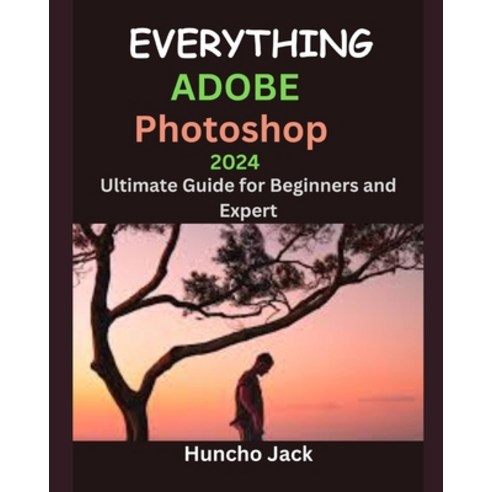 (영문도서) EVERYTHING Adobe Photoshop 2024: Ultimate Guide for Beginners and Expert Paperback, Independently Published, English, 9798869962447