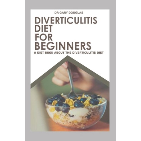 Diverticulitis Diet for Beginners: A Diet Book about the Diverticulitis Diet Paperback, Independently Published, English, 9798550625392