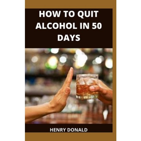 How to Quit Alcohol in 50 Days Paperback, Independently Published, English, 9798711906858