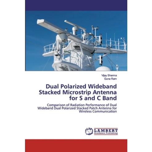 Dual Polarized Wideband Stacked Microstrip Antenna for S and C Band Paperback, LAP Lambert Academic Publishing