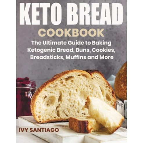 Keto Bread Cookbook: The Ultimate Guide to Baking Ketogenic Bread Buns Cookies Breadsticks Muffi... Paperback, Independently Published