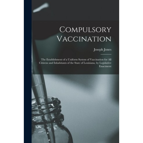 (영문도서) Compulsory Vaccination: the Establishment of a Uniform System of Vaccination for All Citizens... Paperback, Legare Street Press, English, 9781015299238