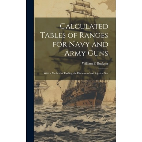 (영문도서) Calculated Tables of Ranges for Navy and Army Guns: With a Method of Finding the Distance of ... Hardcover, Legare Street Press, English, 9781019967065