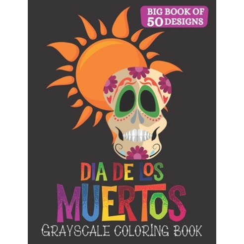 Dia De Los Muertos Grayscale Coloring Book: Day Of The Dead Midnight Edition Coloring Book With Blac... Paperback, Independently Published, English, 9798695061048