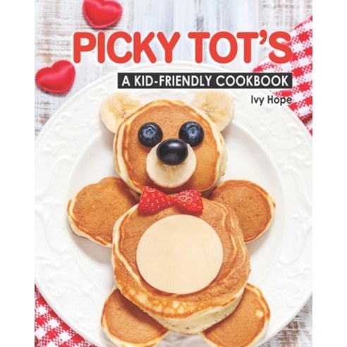 Picky Tot''s: A Kid-Friendly Cookbook Paperback, Independently Published