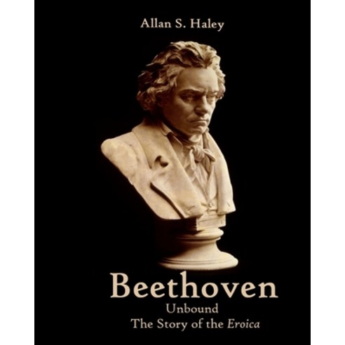 (영문도서) Beethoven Unbound: The Story of the Eroica Symphony Paperback, Eroica Press, English, 9781732701106