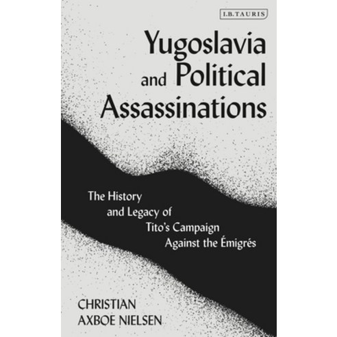 Yugoslavia and Political Assassinations: The History and Legacy of Tito''s Campaign Against the Emigrés Hardcover, I. B. Tauris & Company