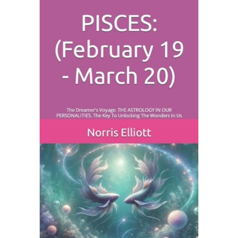 (영문도서) Pisces: (February 19 - March 20): The Dreamer''s Voyage. THE ASTROLOGY IN OUR PERSONALITIES. T... Paperback, Independently Published, English, 9798884576483