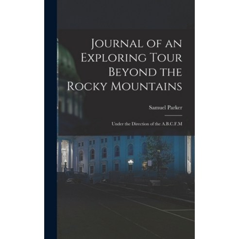 (영문도서) Journal of an Exploring Tour Beyond the Rocky Mountains: Under the Direction of the A.B.C.F.M Hardcover, Legare Street Press