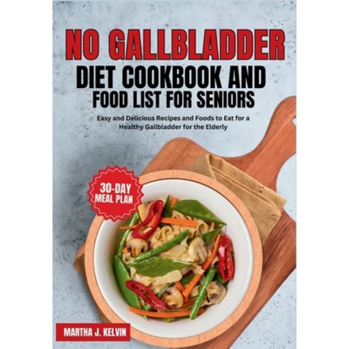 (영문도서) No Gallbladder Diet Cookbook and Food List for Seniors: Easy and Delicious Recipes and Foods ... Paperback, Independently Published, English, 9798879455182