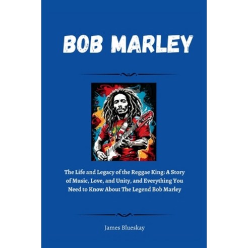 (영문도서) Bob Marley: The Life and Legacy of the Reggae King: A Story of Music Love and Unity and Ev... Paperback, Independently Published, English, 9798872759317
