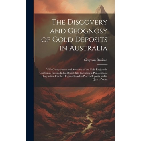 (영문도서) The Discovery and Geognosy of Gold Deposits in Australia: With Comparisons and Accounts of th... Hardcover, Legare Street Press, English, 9781020349898