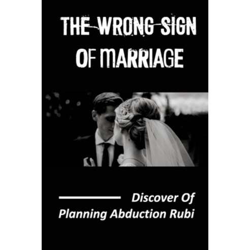 (영문도서) The Wrong Sign Of Marriage: Discover Of Planning Abduction Rubi: Plan Abduction Paperback, Independently Published, English, 9798542451091