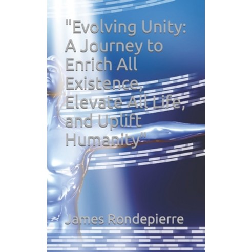 (영문도서) "Evolving Unity: A Journey to Enrich All Existence Elevate All Life and Uplift Humanity" Paperback, Independently Published, English, 9798852830791