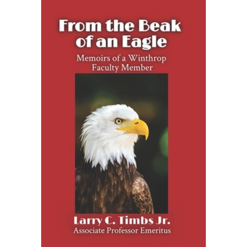 From the Beak of an Eagle: Memoirs of a Winthrop Faculty Member Paperback, Independently Published, English, 9798721895876