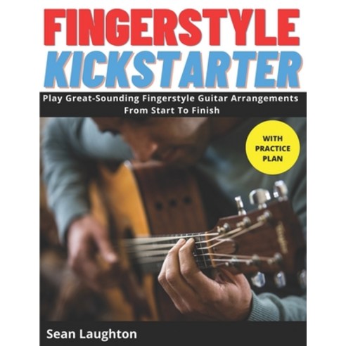 Fingerstyle Kickstarter: Discover How To Play Great-Sounding Fingerstyle Guitar Arrangements From St... Paperback, Independently Published, English, 9798677513558