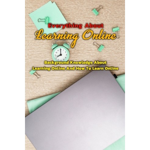 Everything About Learning Online: Background Knowledge About Learning Online And How To Learn Online... Paperback, Independently Published