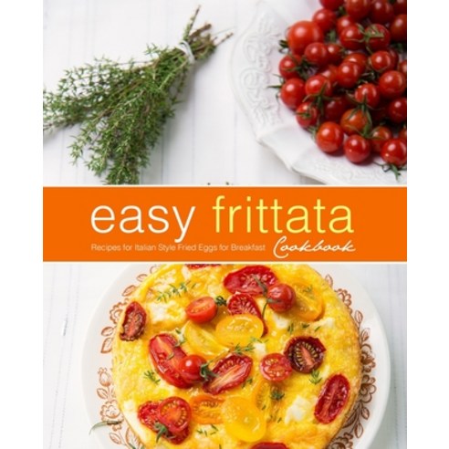 Easy Frittata Cookbook: Recipes for Italian Style Fried Eggs for Breakfast Paperback, Independently Published, English, 9798724750981