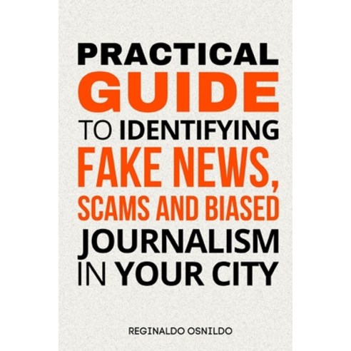 (영문도서) Practical Guide to Identifying Fake News Scams and Biased Journalism in Your City Paperback, Independently Published, English, 9798305150827