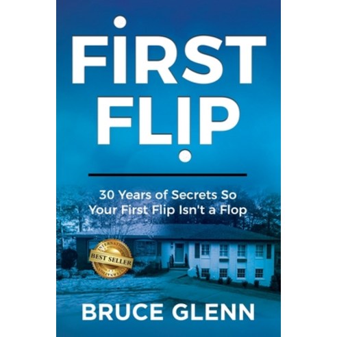 First Flip: 30 Years of Secrets So Your First Flip Isn''t a Flop Paperback, Independently Published