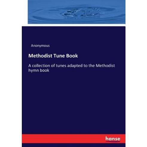 Methodist Tune Book: A collection of tunes adapted to the Methodist hymn book Paperback, Hansebooks