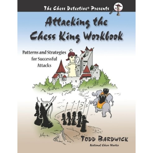 Attacking the Chess King Workbook: Patterns and Strategies for Successful Attacks Paperback, Chess Detective Press, English, 9780976196242