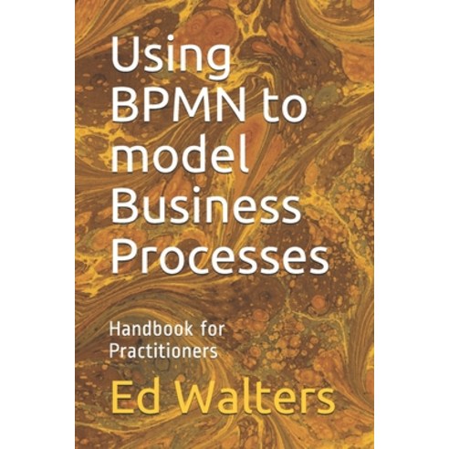 Using BPMN to model Business Processes: Handbook for Practitioners Paperback, Independently Published
