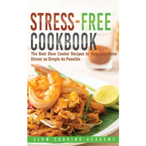 (영문도서) Stress-Free Cookbook: The Best Slow Cooker Recipes to Help You Make Dinner as Simple As Possible Hardcover, Cooking Slowly Staff, English, 9781803121086