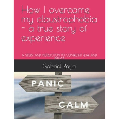 (영문도서) How I overcame my claustrophobia - a true story of experience: A Story and Instruction to Con... Paperback, Independently Published, English, 9798387175558