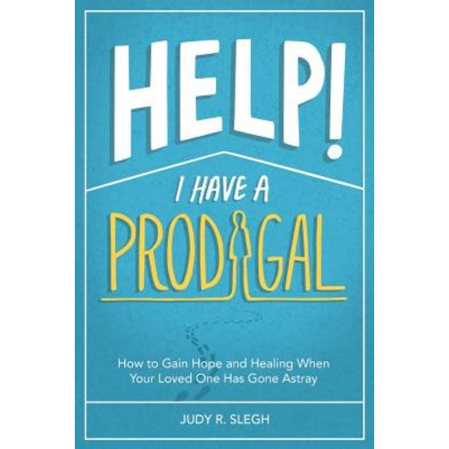 (영문도서) Help! I Have a Prodigal: How to Gain Hope and Healing When Your Loved One has Gone Astray Paperback, Redemption Press, English, 9781683146377