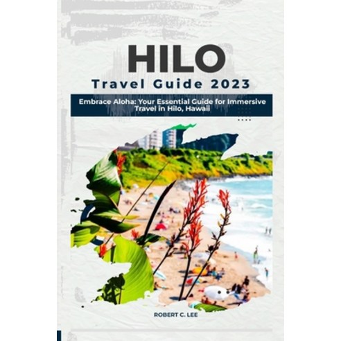(영문도서) Hilo Travel Guide 2023: Embrace Aloha: Your Essential Guide for Immersive Travel in Hilo Hawaii Paperback, Independently Published, English, 9798859783540