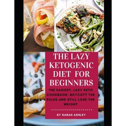 The Lazy Ketogenic Diet for Beginners: The Easiest Lazy Keto Cookbook: Boycott the Rules and Still ... Paperback, Independently Published
