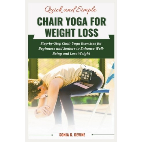 (영문도서) QUICK AND SIMPLE CHAIR YOGA for Weight Loss: Step-by-Step Chair Yoga Exercises for Beginners ... Paperback, Independently Published, English, 9798869722911