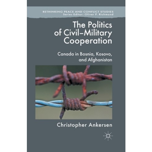(영문도서) The Politics of Civil-Military Cooperation: Canada in Bosnia Kosovo and Afghanistan Paperback, Palgrave MacMillan, English, 9781349434176