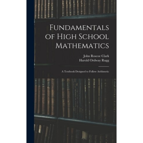 (영문도서) Fundamentals of High School Mathematics: A Textbook Designed to Follow Arithmetic Hardcover, Legare Street Press, English, 9781016392211