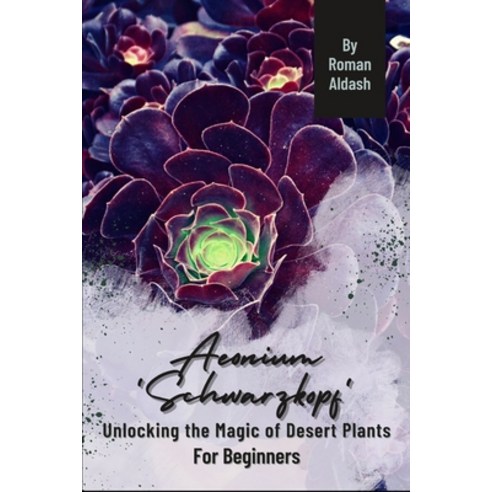 (영문도서) Aeonium ''Schwarzkopf'': Unlocking the Magic of Desert Plants For Beginners Paperback, Independently Published, English, 9798870875910