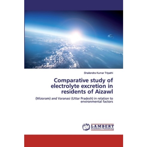 Comparative study of electrolyte excretion in residents of Aizawl Paperback, LAP Lambert Academic Publis..., English, 9783330347601