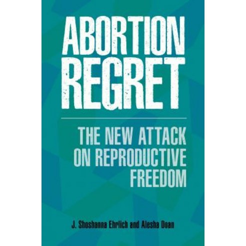 (영문도서) Abortion Regret: The New Attack on Reproductive Freedom Hardcover, Praeger, English, 9781440839849