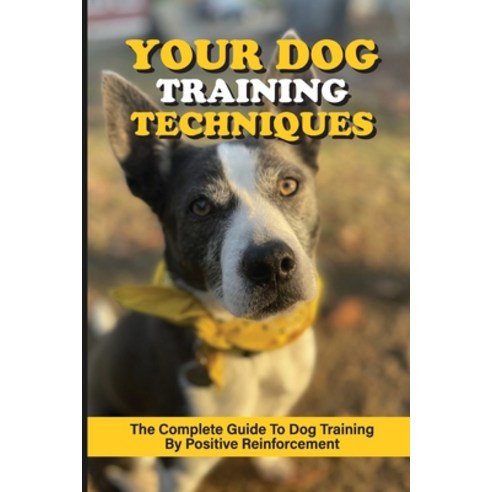 (영문도서) Your Dog Training Techniques: The Complete Guide To Dog Training By Positive Reinforcement: W... Paperback, Independently Published, English, 9798452921851