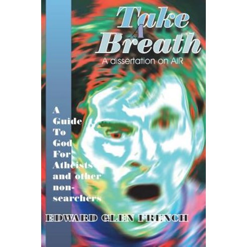 (영문도서) Take A Breath: A guide to God for Atheists Paperback, Createspace Independent Pub..., English, 9781984229557