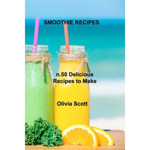 (영문도서) Smoothie Recipes: n.50 Delicious Recipes to Make Yourself Paperback, Olivia Scott, English, 9781803034843
