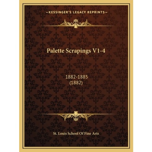 Palette Scrapings V1-4: 1882-1885 (1882) Paperback, Kessinger Publishing