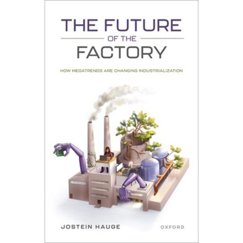 (영문도서) The Future of the Factory: How Megatrends Are Changing Industrialization Hardcover, Oxford University Press, USA, English, 9780198861584