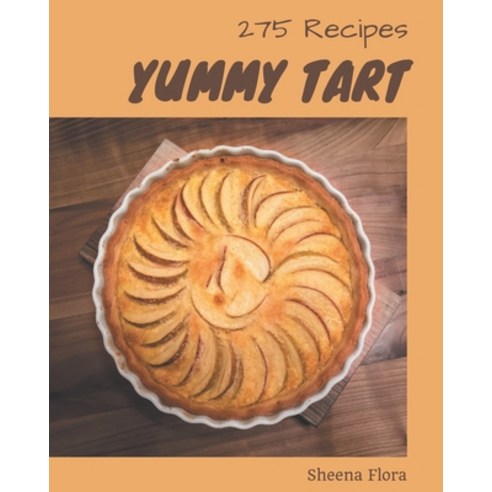 275 Yummy Tart Recipes: An Inspiring Yummy Tart Cookbook for You Paperback, Independently Published