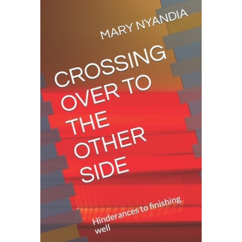 (영문도서) Crossing Over to the Other Side: Hinderances to finishing well Paperback, Independently Published, English, 9798397833462