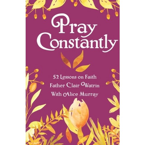(영문도서) Pray Constantly: 52 Lessons On Faith Paperback, Independently Published, English, 9798846266858