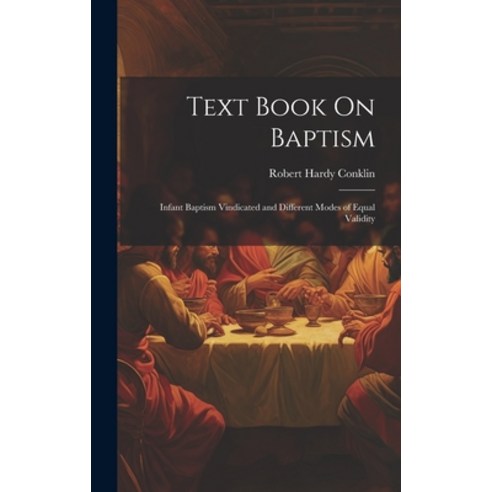 (영문도서) Text Book On Baptism: Infant Baptism Vindicated and Different Modes of Equal Validity Hardcover, Legare Street Press, English, 9781020736070